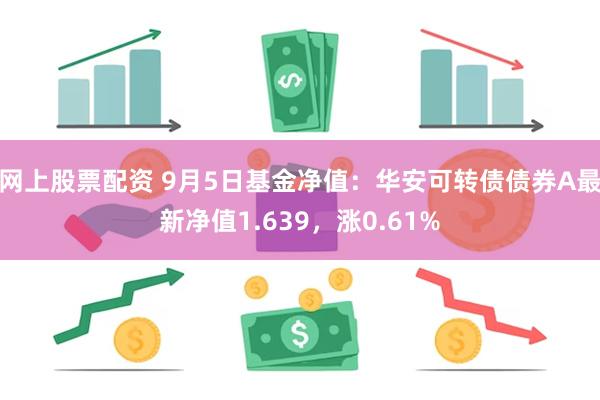 网上股票配资 9月5日基金净值：华安可转债债券A最新净值1.639，涨0.61%