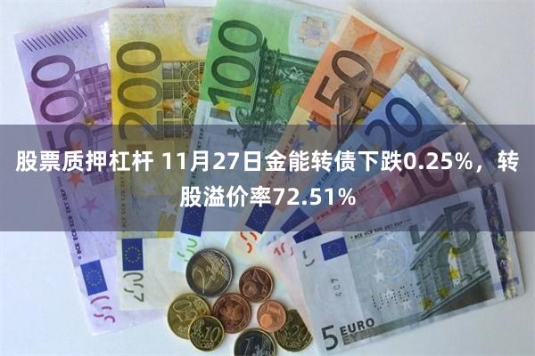 股票质押杠杆 11月27日金能转债下跌0.25%，转股溢价率72.51%